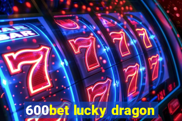 600bet lucky dragon